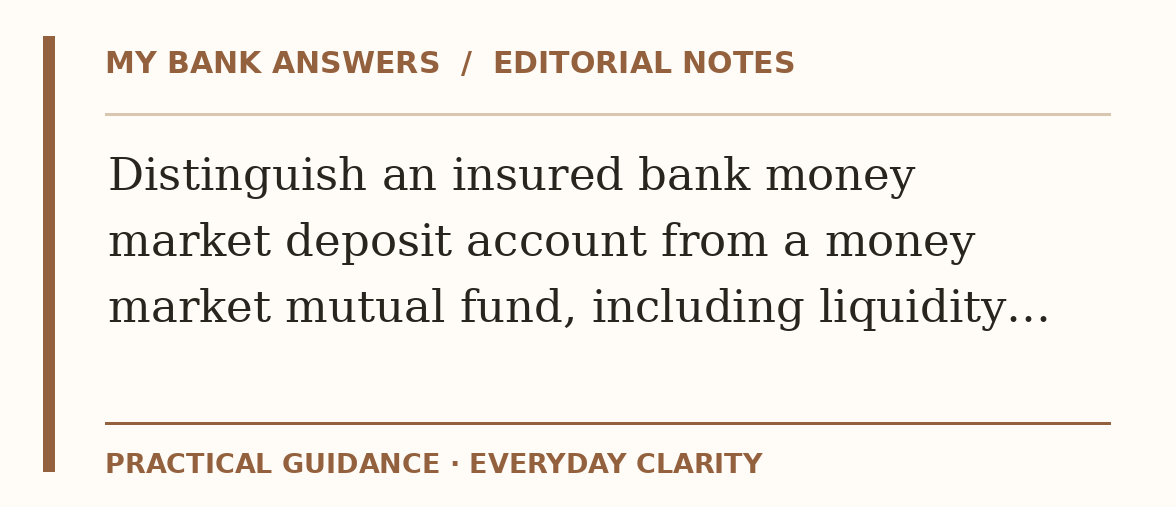 Editorial guide: Distinguish an insured bank money market deposit account from a money market mutual fund, including liquidity…