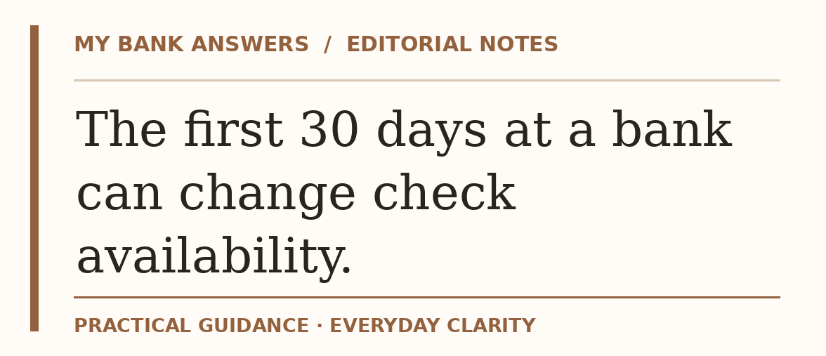 Editorial guide: The first 30 days at a bank can change check availability.