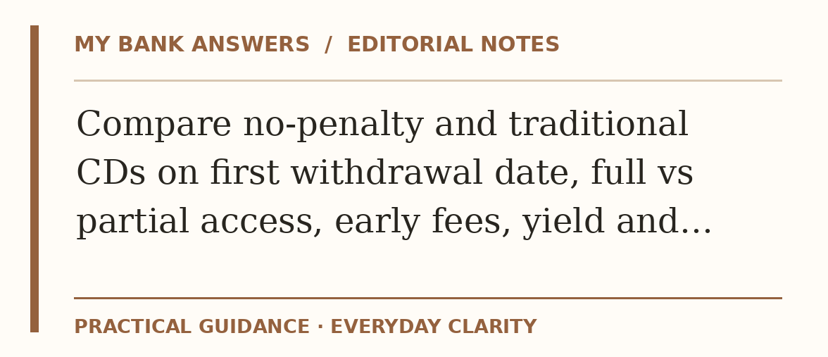 Editorial guide: Compare no-penalty and traditional CDs on first withdrawal date, full vs partial access, early fees, yield and…