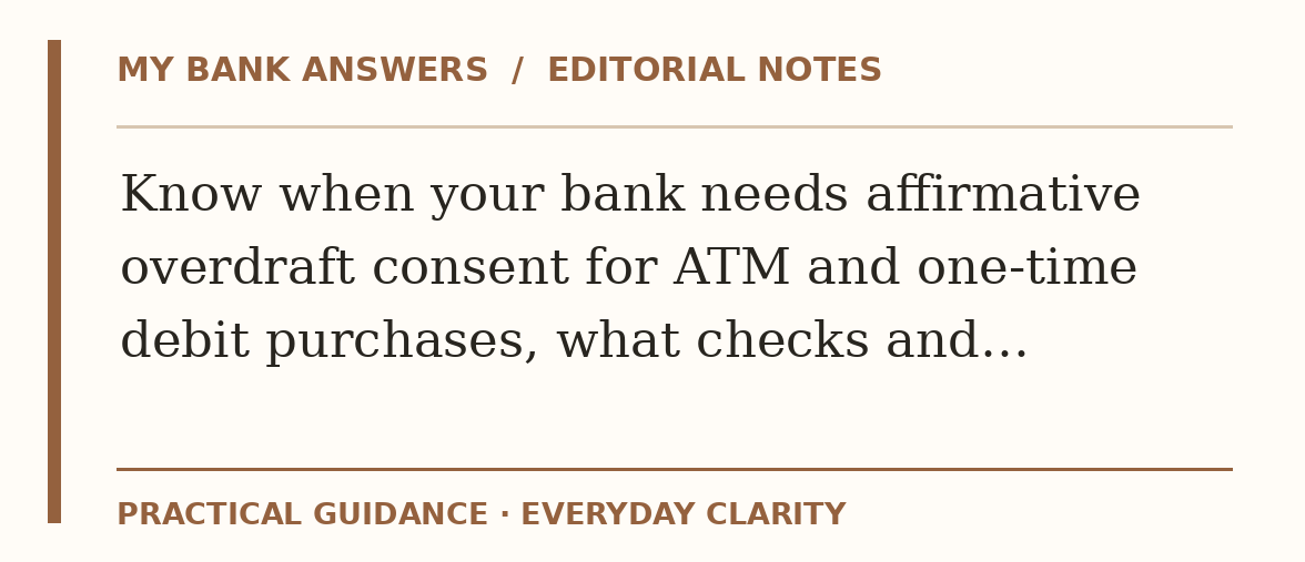 Editorial guide: Know when your bank needs affirmative overdraft consent for ATM and one-time debit purchases, what checks and…