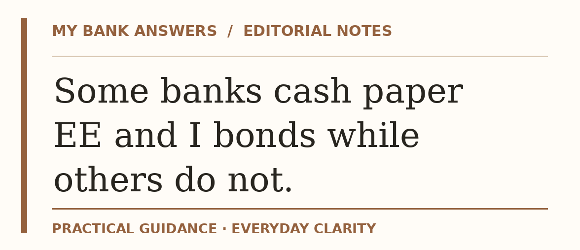 Editorial guide: Some banks cash paper EE and I bonds while others do not.
