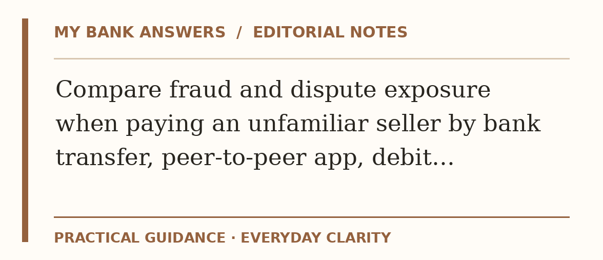 Editorial guide: Compare fraud and dispute exposure when paying an unfamiliar seller by bank transfer, peer-to-peer app, debit…