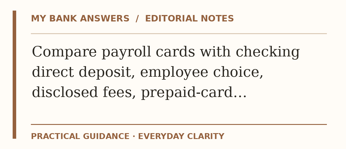 Editorial guide: Compare payroll cards with checking direct deposit, employee choice, disclosed fees, prepaid-card…