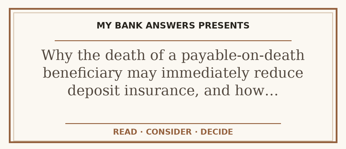Editorial guide: Why the death of a payable-on-death beneficiary may immediately reduce deposit insurance, and how…