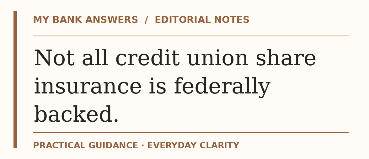 Editorial guide: Not all credit union share insurance is federally backed.
