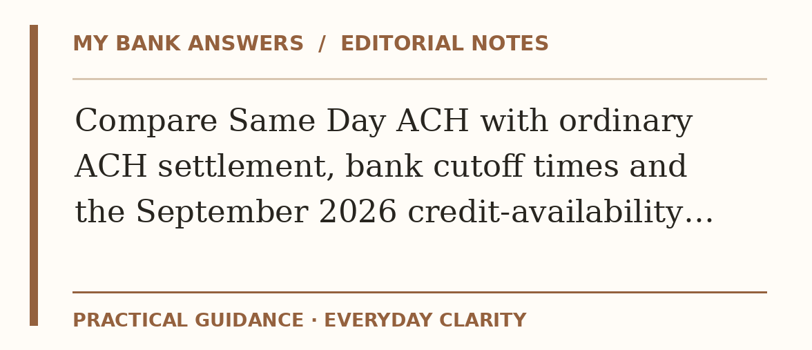 Editorial guide: Compare Same Day ACH with ordinary ACH settlement, bank cutoff times and the September 2026 credit-availability…