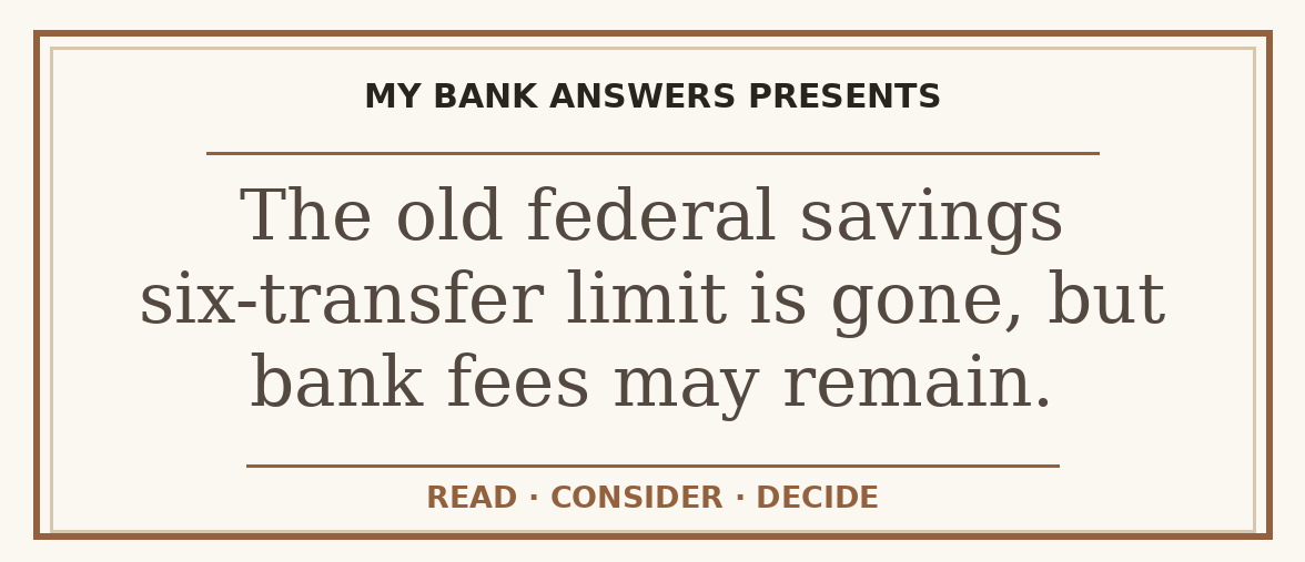 Editorial guide: The old federal savings six-transfer limit is gone, but bank fees may remain.