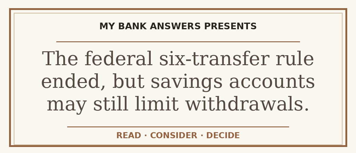 Editorial guide: The federal six-transfer rule ended, but savings accounts may still limit withdrawals.