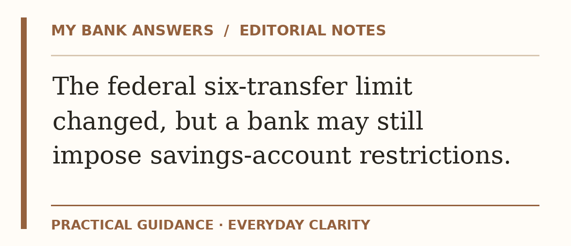 Editorial guide: The federal six-transfer limit changed, but a bank may still impose savings-account restrictions.
