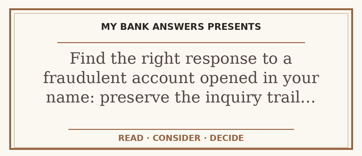Editorial guide: Find the right response to a fraudulent account opened in your name: preserve the inquiry trail…