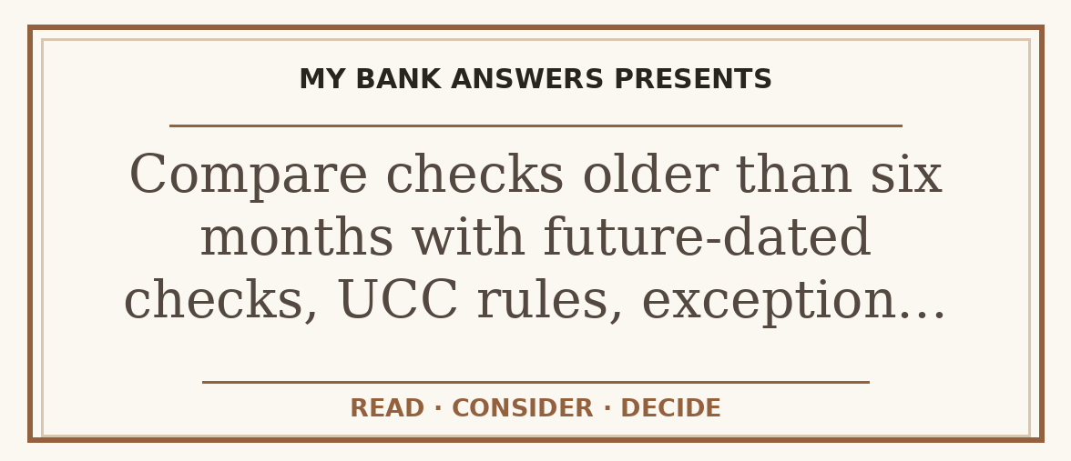 Editorial guide: Compare checks older than six months with future-dated checks, UCC rules, exception…