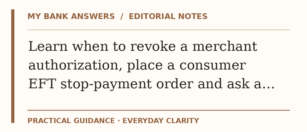 Editorial guide: Learn when to revoke a merchant authorization, place a consumer EFT stop-payment order and ask a…