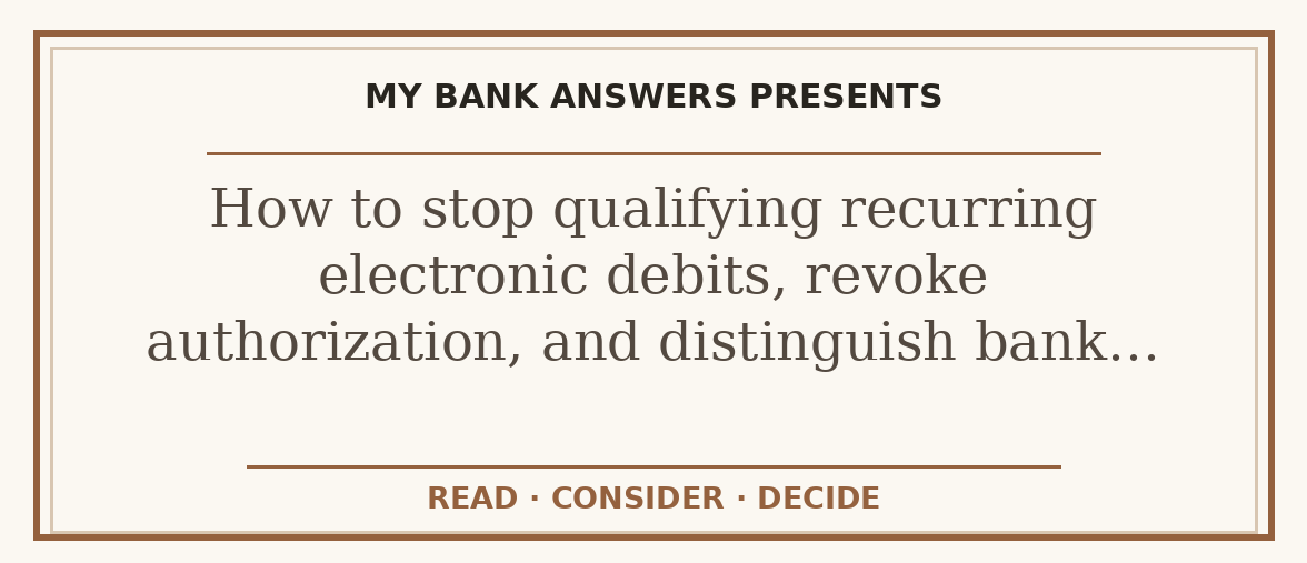 Editorial guide: How to stop qualifying recurring electronic debits, revoke authorization, and distinguish bank…