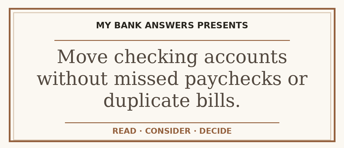 Editorial guide: Move checking accounts without missed paychecks or duplicate bills.