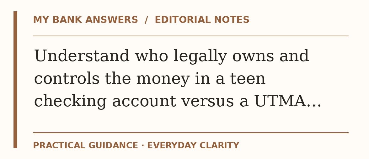 Editorial guide: Understand who legally owns and controls the money in a teen checking account versus a UTMA…