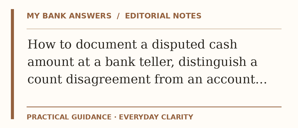 Editorial guide: How to document a disputed cash amount at a bank teller, distinguish a count disagreement from an account…