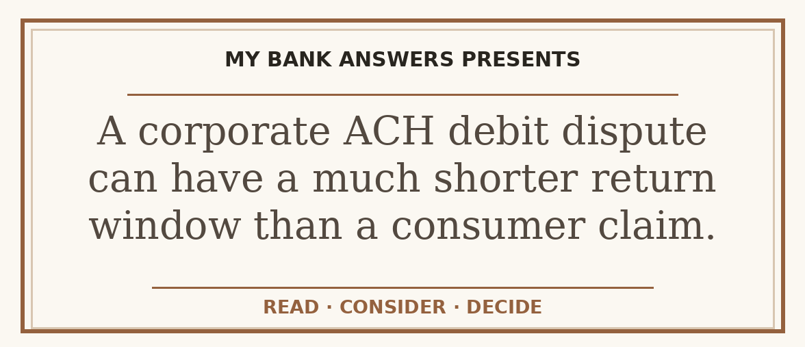 Editorial guide: A corporate ACH debit dispute can have a much shorter return window than a consumer claim.