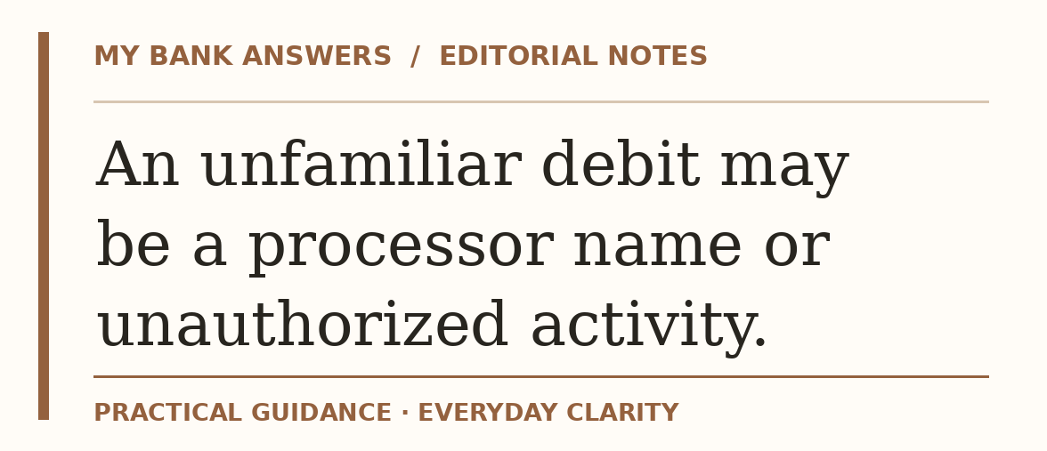 Editorial guide: An unfamiliar debit may be a processor name or unauthorized activity.