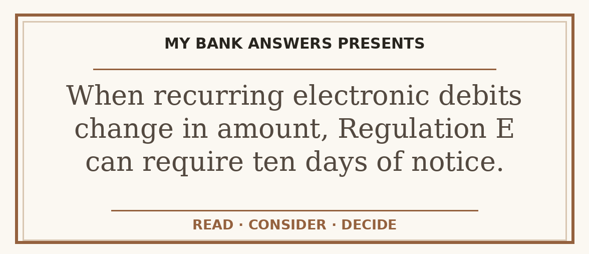 Editorial guide: When recurring electronic debits change in amount, Regulation E can require ten days of notice.