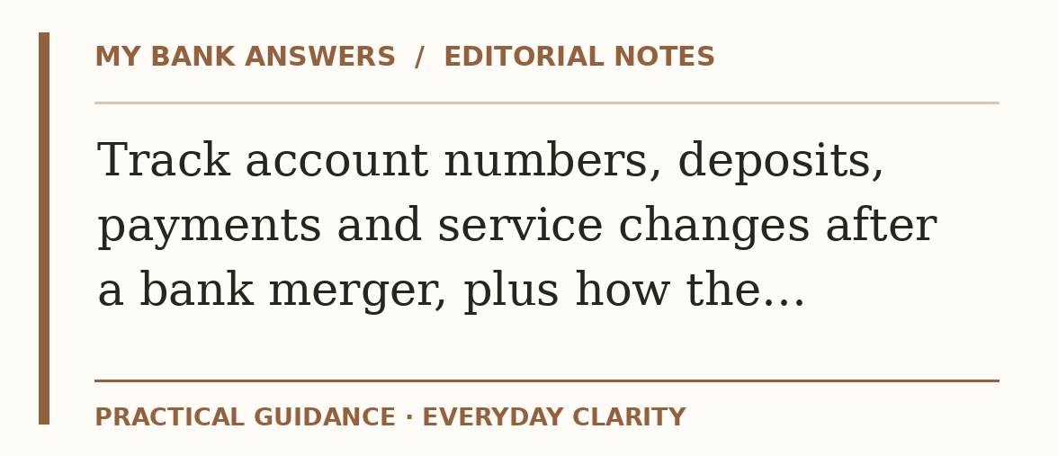 Editorial guide: Track account numbers, deposits, payments and service changes after a bank merger, plus how the…