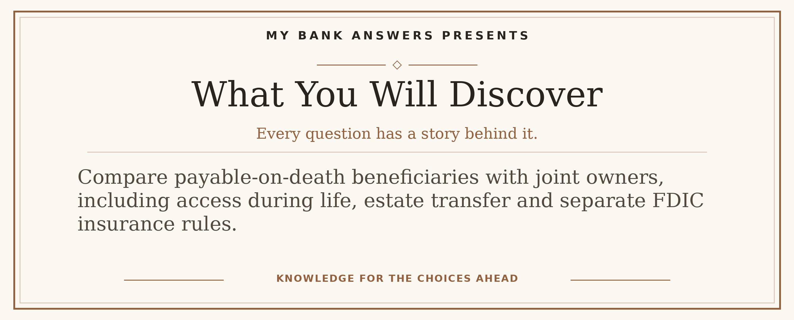Editorial introduction: Compare payable-on-death beneficiaries with joint owners, including access during life, estate transfer and separate FDIC insurance rules.