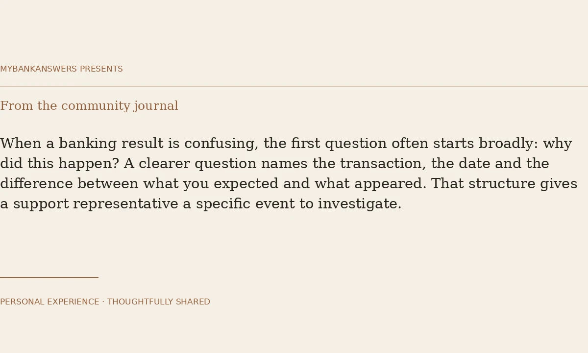 A better question gives the bank something to investigate
